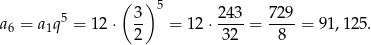  ( 3) 5 243 729 a6 = a1q 5 = 12⋅ -- = 12⋅ ----= ----= 91,125. 2 3 2 8 