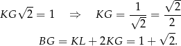  √ -- KG √ 2-= 1 ⇒ KG = √1--= --2- 2 2 √ -- BG = KL + 2KG = 1+ 2 . 