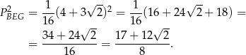  1 √ -- 1 √ -- P2BEG = ---(4+ 3 2)2 = ---(16 + 24 2 + 18) = 16 √ -- 16 √ -- 34 + 24 2 1 7+ 12 2 = ----1-6---- = -----8-----. 