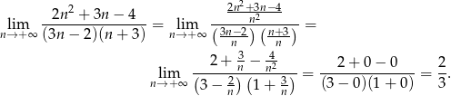  2 2n2+3n−-4 --2n--+-3n-−-4-- (----n)2(----)- nl→im+∞ (3n − 2)(n + 3) = n→lim+ ∞ 3n−2- n+-3 = n n ---2+--3n −-4n2--- ---2+--0−--0--- 2- nli→m+ ∞ ( 2) ( 3) = (3 − 0)(1 + 0) = 3. 3 − n 1 + n 
