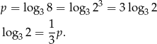p = log3 8 = log3 23 = 3log 32 1 log3 2 = --p. 3 