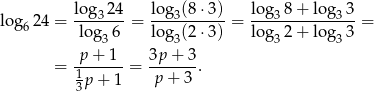 log 24 = lo-g324-= log3(8-⋅3) = lo-g38-+-log3-3-= 6 log3 6 log3(2 ⋅3) lo g32 + log3 3 p + 1 3p + 3 = 1------= ------. 3p + 1 p + 3 
