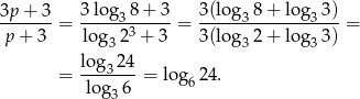 3p-+-3- 3log3-8+--3- 3-(lo-g38-+-log3-3) p + 3 = log 23 + 3 = 3 (lo g 2 + log 3) = 3 3 3 = lo-g324-= log 2 4. log3 6 6 