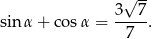  √ -- 3 7 sin α + cos α = --7--. 