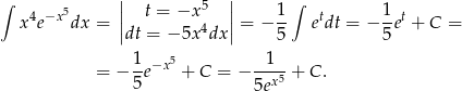 ∫ 5 || 5 || 1 ∫ 1 x 4e−x dx = || t = −x 4 || = − -- etdt = − -et + C = dt = − 5x dx 5 5 1 −x5 1 = − -e + C = − --x5 + C. 5 5e 