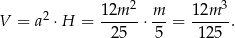  12m 2 m 12m 3 V = a2 ⋅H = -----⋅ -- = ------. 25 5 125 