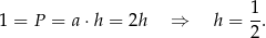  1 1 = P = a ⋅h = 2h ⇒ h = -. 2 