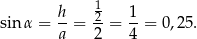 h 1 1 sin α = --= 2-= --= 0,25. a 2 4 