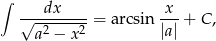 ∫ dx x √---------= a rcsin ---+ C, a2 − x2 |a| 