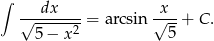 ∫ dx x √------2-= arcsin √---+ C . 5 − x 5 