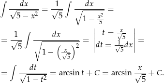 ∫ dx 1 ∫ dx √--------= √--- ∘--------= 5− x2 5 1 − x2- | 5 | 1 ∫ dx || t = √x5 || = √--- ∘------(---)2-= ||dt = √1-dx || = 5 1− √x- 5 5 ∫ dt x = √------2-= arcsin t+ C = a rcsin √---+ C . 1− t 5 