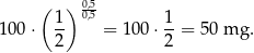 ( 1) 00,5,5 1 100 ⋅ -- = 1 00⋅ --= 50 mg . 2 2 