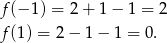 f(− 1) = 2 + 1 − 1 = 2 f(1) = 2 − 1 − 1 = 0. 