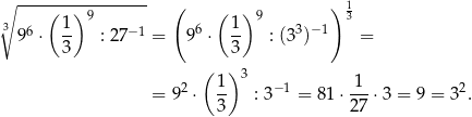 ∘ ----------------- ( ) 1 ( 1 )9 (1 ) 9 3 39 6 ⋅ -- : 27− 1 = 96 ⋅ -- : (3 3)−1 = 3 3 ( ) 3 = 92 ⋅ 1- : 3−1 = 81 ⋅-1-⋅ 3 = 9 = 32. 3 2 7 