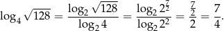  √ ---- 7 7 √ ---- log2---128 lo-g22-2 -2 7- lo g4 12 8 = log 4 = log 2 2 = 2 = 4 . 2 2 