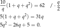  10 2 q q-(1 + q + q ) = 62 / ⋅2- 5 (1+ q+ q 2) = 31q 2 5q − 2 6q+ 5 = 0. 