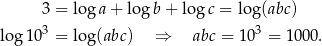 3 = lo ga + log b+ lo gc = log (abc) lo g10 3 = lo g(abc) ⇒ abc = 103 = 1000 . 