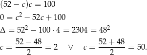 (52 − c)c = 1 00 2 0 = c − 52c + 1 00 Δ = 522 − 100 ⋅4 = 2 304 = 482 c = 52−--48-= 2 ∨ c = 52-+-48-= 50. 2 2 