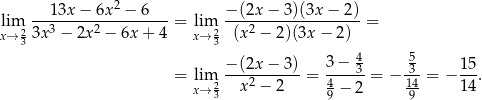  13x − 6x2 − 6 − (2x − 3)(3x − 2) lim ------------------- = lim -------------------= x→ 233x 3 − 2x 2 − 6x+ 4 x→ 23 (x2 − 2)(3x − 2) 4 5 = lim −-(2x-−-3)-= 3−--3-= − -3-= − 15-. x→ 23 x2 − 2 4− 2 14 14 9 9 