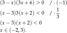 (3− x)(3x + 6) > 0 / ⋅(− 1) 1- (x − 3)3(x + 2) < 0 / ⋅3 (x − 3)(x + 2) < 0 x ∈ (− 2,3). 