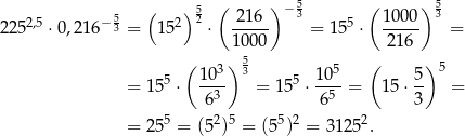  ( )5 ( )− 5 ( ) 5 22 52,5 ⋅ 0,216− 53 = 1 52 2 ⋅ 2-16- 3 = 15 5 ⋅ 1000- 3 = 1000 216 ( ) 5 ( ) 5 103- 3 5 1-05 5- 5 = 15 ⋅ 6 3 = 1 5 ⋅ 65 = 15 ⋅3 = = 255 = (5 2)5 = (55)2 = 31252. 
