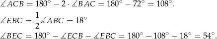 ∡ACB = 180∘ − 2 ⋅∡BAC = 1 80∘ − 72∘ = 10 8∘. 1- ∘ ∡EBC = 2∡ABC = 18 ∡BEC = 18 0∘ − ∡ECB − ∡EBC = 180 ∘ − 1 08∘ − 18∘ = 54∘ . 