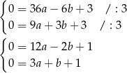 { 0 = 3 6a− 6b+ 3 / : 3 0 = 9a + 3b + 3 / : 3 { 0 = 1 2a− 2b+ 1 0 = 3a + b + 1 