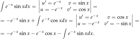 ∫ ||u′ = e−x v = sinx || e−x sinxdx = || −x ′ || = u = −e v =|cos x | −x ∫ −x |u ′ = e−x v = cos x | = −e sin x+ e cos xdx = ||u = −e −x v ′ = − sin x|| = ∫ = −e −x sin x− e−xco sx − e−xsin xdx. 