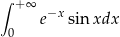 ∫ +∞ e−x sin xdx 0 