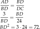 AD-- = BD-- BD DC 3 BD ---- = ---- BD 2 24 BD = 3⋅ 24 = 72. 