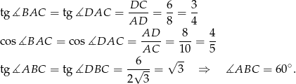 tg ∡BAC = tg ∡DAC = -DC- = 6-= 3- AD 8 4 AD-- -8- 4- co s∡BAC = cos∡DAC = AC = 10 = 5 6 √ -- tg ∡ABC = tg ∡DBC = -√---= 3 ⇒ ∡ABC = 60∘. 2 3 