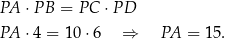 PA ⋅PB = P C ⋅PD PA ⋅4 = 10 ⋅6 ⇒ PA = 15. 