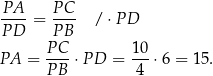 -PA- P-C- P D = PB / ⋅P D PC 1 0 PA = ---⋅ PD = ---⋅ 6 = 15. PB 4 