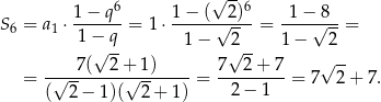  6 √ --6 S = a ⋅ 1-−-q-= 1⋅ 1−--(√-2)--= -1-−√8--= 6 1 1− q 1 − 2 1 − 2 √ -- √ -- -- = -√--7(--2+√-1)-----= 7---2+--7 = 7√ 2 + 7. ( 2− 1)( 2+ 1) 2 − 1 