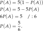 P(A ) = 5(1 − P (A)) P(A ) = 5 − 5P (A) 6P(A ) = 5 / : 6 5- P(A ) = 6 . 