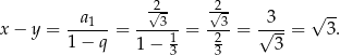  a √2- √2- 3 √ -- x − y = ---1--= ---31-= -32-= √---= 3. 1 − q 1− 3 3 3 