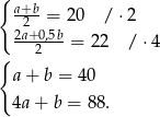 { a+2b-= 20 / ⋅2 2a+0,5b-= 22 / ⋅4 { 2 a+ b = 40 4a+ b = 88. 