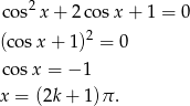  2 cos x + 2 cosx + 1 = 0 (cos x+ 1)2 = 0 cosx = −1 x = (2k+ 1)π. 