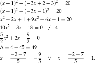 (x+ 1)2 + (− 3x+ 2− 3)2 = 20 2 2 (x+ 1) + (− 3x− 1) = 20 x2 + 2x + 1 + 9x2 + 6x + 1 = 20 2 10x + 8x − 18 = 0 / : 4 5 2 9 -x + 2x − --= 0 2 2 Δ = 4+ 4 5 = 49 − 2 − 7 9 − 2 + 7 x = ---5--- = − 5- ∨ x = ---5--- = 1 . 