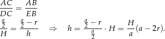AC--= AB-- DC EB a a− r a− r H 2- = -2---- ⇒ h = -2-a--⋅H = --(a− 2r). H h 2 a 