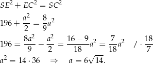  2 2 2 SE + EC = SC a2 8 2 196 + 2--= 9-a 2 2 196 = 8a--− a--= 16-−-9-a2 = -7-a2 / ⋅ 18 9 2 18 --- 18 7 a2 = 1 4⋅36 ⇒ a = 6√ 14 . 