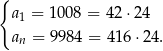 { a1 = 1 008 = 42 ⋅24 an = 9984 = 41 6⋅24 . 