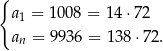 { a = 1 008 = 14 ⋅72 1 an = 9936 = 13 8⋅72 . 