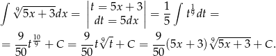 ∫ √ ------- ||t = 5x + 3|| 1 ∫ 1 9 5x+ 3dx = || || = -- t9dt = dt = 5dx 5 -9- 10- -9-√9- -9- √9------- = 50 t9 + C = 50 t t + C = 50 (5x+ 3) 5x + 3 + C . 