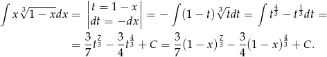 ∫ √ ------ ||t = 1− x|| ∫ √ - ∫ 4 1 x 3 1− xdx = || || = − (1 − t) 3tdt = t3 − t3dt = dt = −dx 3-7 3-4 3- 7 3- 4 = 7t3 − 4t3 + C = 7 (1− x)3 − 4(1 − x )3 + C. 