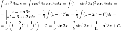 ∫ ∫ ∫ cos53xdx = cos43x cos 3xdx = (1 − sin23x )2cos 3xdx = | | ∫ ∫ || t = sin3x || 1- 2 2 1- 2 4 = |dt = 3 cos 3xdx| = 3 (1− t ) dt = 3 (1 − 2t + t )dt = ( ) = 1- t− 2t3 + 1t5 + C = 1-sin 3x− 2-sin 33x + -1-sin5 3x + C. 3 3 5 3 9 1 5 