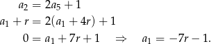  a = 2a + 1 2 5 a1 + r = 2(a1 + 4r) + 1 0 = a + 7r+ 1 ⇒ a = − 7r − 1. 1 1 