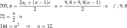 2a1 + (n − 1)r 9,8+ 9,8(n − 1) 705,6 = ---------------⋅n = -----------------⋅n / : 9,8 n 2 2 72 = --⋅n 2 144 = n 2 ⇒ n = 1 2. 
