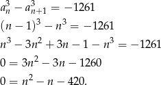  3 3 an − an+ 1 = − 1261 (n − 1 )3 − n 3 = − 1261 n 3 − 3n 2 + 3n − 1− n3 = − 126 1 2 0 = 3n − 3n − 126 0 0 = n2 − n − 420. 