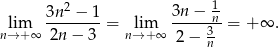  2 1 lim 3n--−-1-= lim 3n-−--n = +∞ . n→ +∞ 2n − 3 n→ +∞ 2 − 3n 